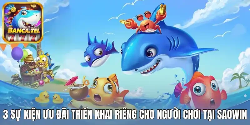 3 Sự kiện ưu đãi triển khai riêng cho người chơi tại Saowin