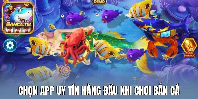 Chọn app uy tín hàng đầu khi chơi bắn cá