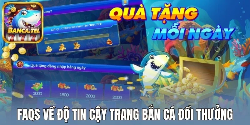 FAQs về độ tin cậy trang bắn cá đổi thưởng