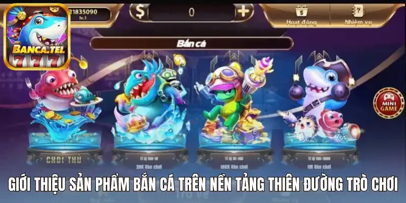 Giới thiệu sản phẩm bắn cá trên nền tảng thiên đường trò chơi