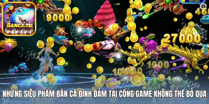 Những siêu phẩm bắn cá đình đảm tại cổng game không thể bỏ qua