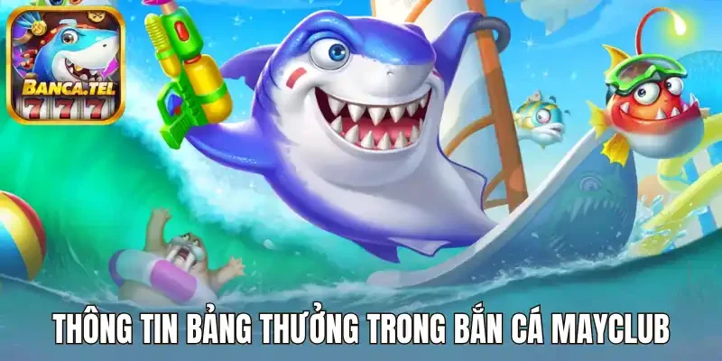 Thông tin bảng thưởng trong bắn cá Mayclub