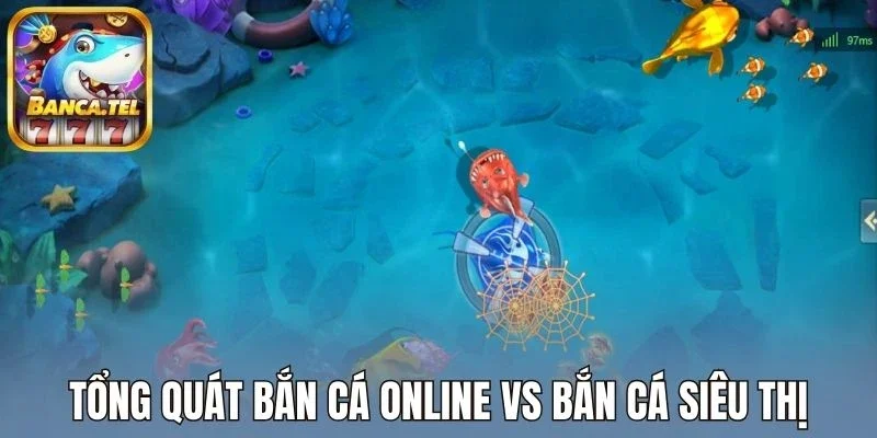 Tổng quát bắn cá online vs bắn cá siêu thị